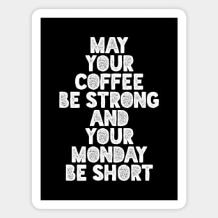 May Your Coffee Be Strong and Your Monday Short Magnet
